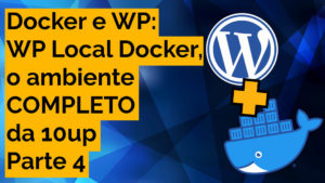 Leia mais sobre o artigo Docker para WordPress – Parte 4: WP Local Docker da 10up