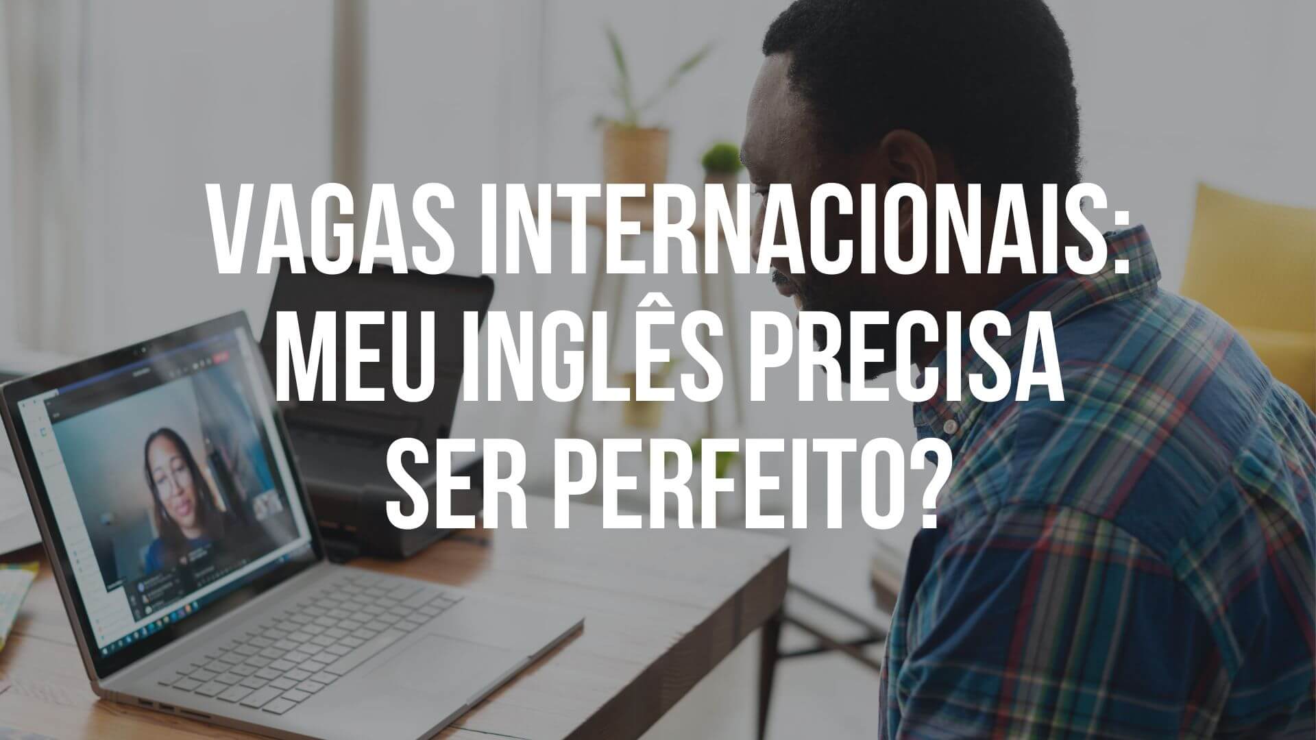 Você está visualizando atualmente Vagas internacionais: Meu inglês precisa ser perfeito?